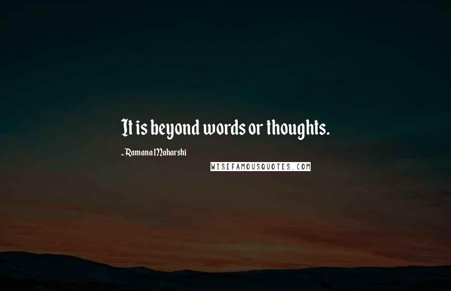 Ramana Maharshi Quotes: It is beyond words or thoughts.