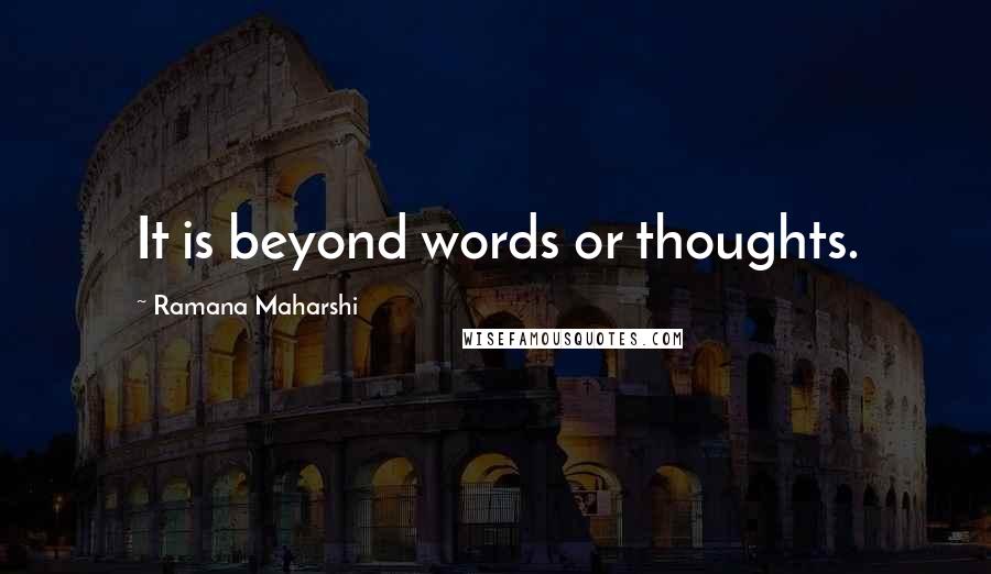 Ramana Maharshi Quotes: It is beyond words or thoughts.
