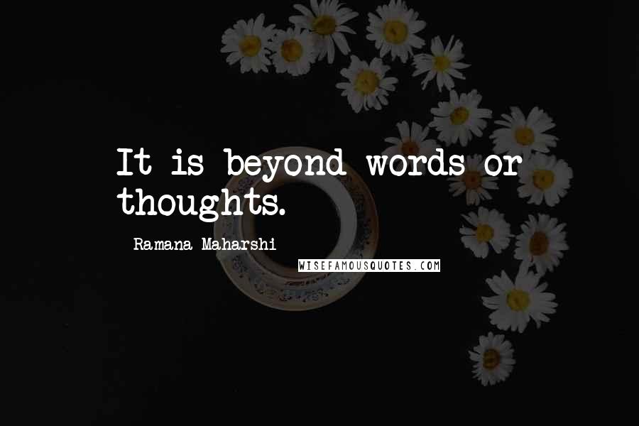 Ramana Maharshi Quotes: It is beyond words or thoughts.