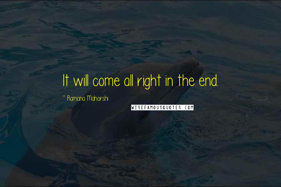 Ramana Maharshi Quotes: It will come all right in the end.
