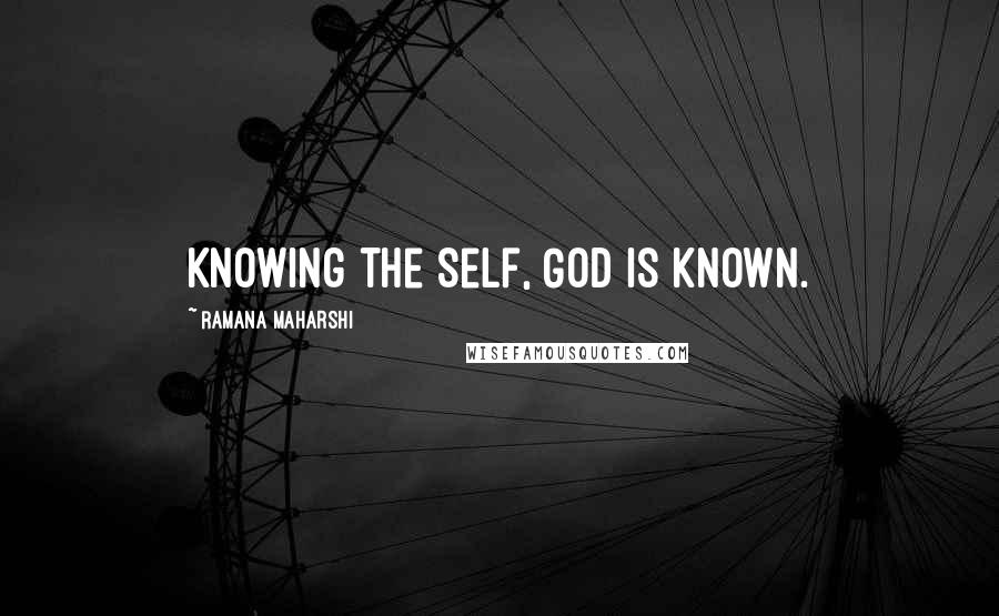 Ramana Maharshi Quotes: Knowing the Self, God is known.