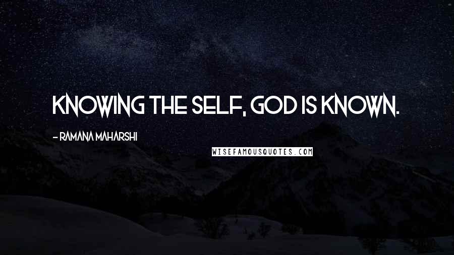 Ramana Maharshi Quotes: Knowing the Self, God is known.