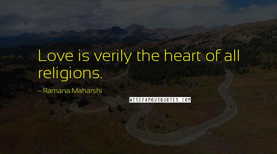 Ramana Maharshi Quotes: Love is verily the heart of all religions.