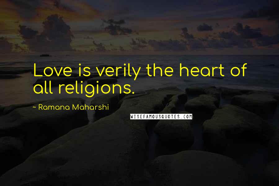 Ramana Maharshi Quotes: Love is verily the heart of all religions.