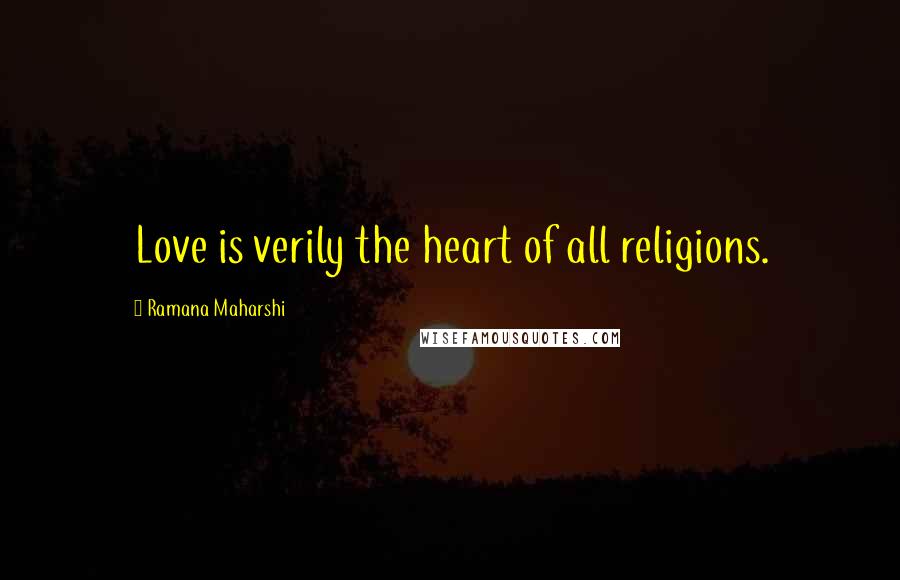 Ramana Maharshi Quotes: Love is verily the heart of all religions.