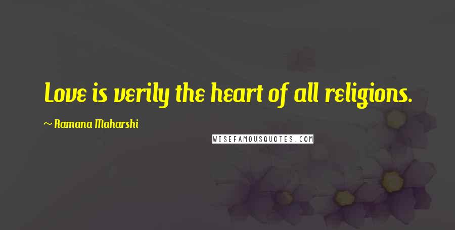 Ramana Maharshi Quotes: Love is verily the heart of all religions.