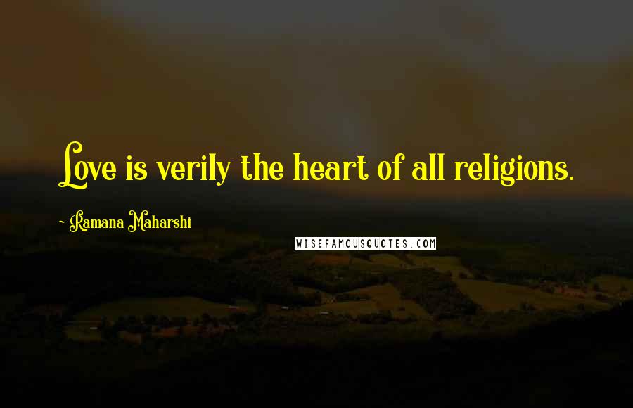 Ramana Maharshi Quotes: Love is verily the heart of all religions.