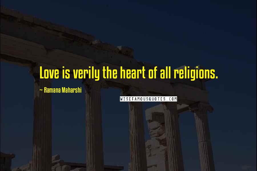 Ramana Maharshi Quotes: Love is verily the heart of all religions.