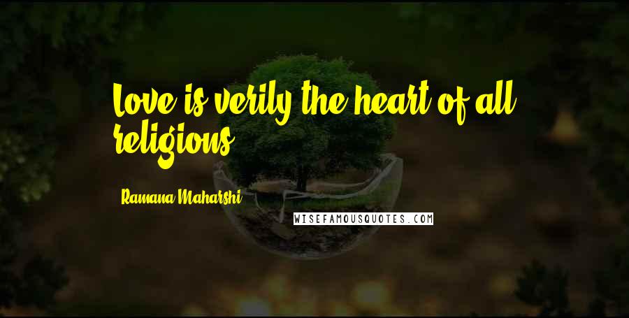 Ramana Maharshi Quotes: Love is verily the heart of all religions.