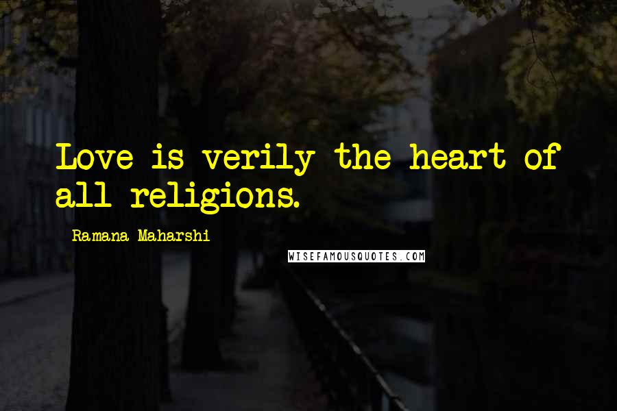 Ramana Maharshi Quotes: Love is verily the heart of all religions.