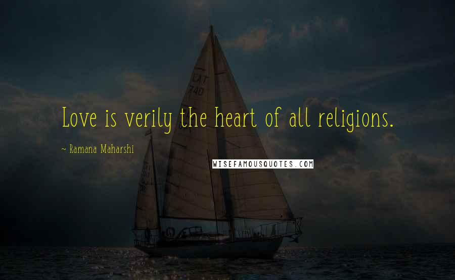 Ramana Maharshi Quotes: Love is verily the heart of all religions.