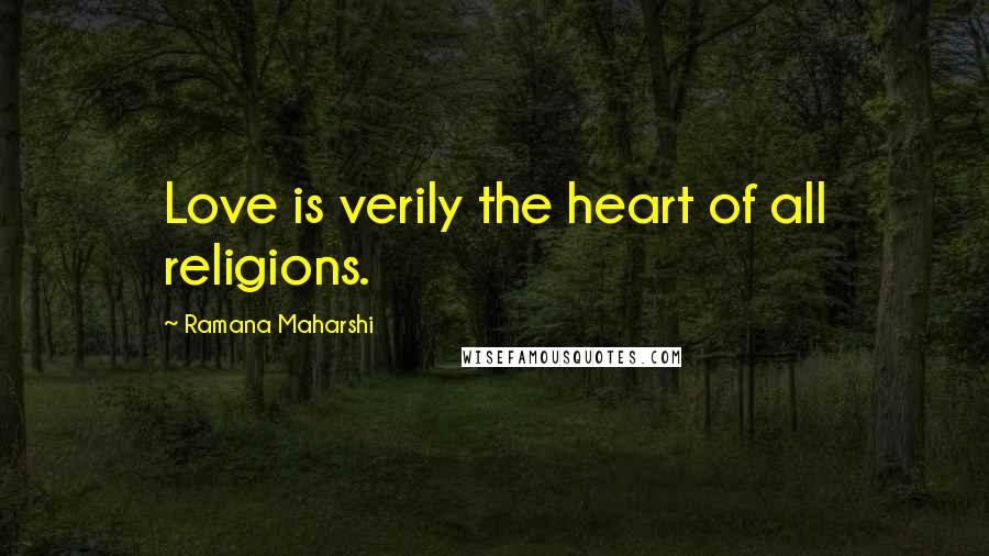 Ramana Maharshi Quotes: Love is verily the heart of all religions.