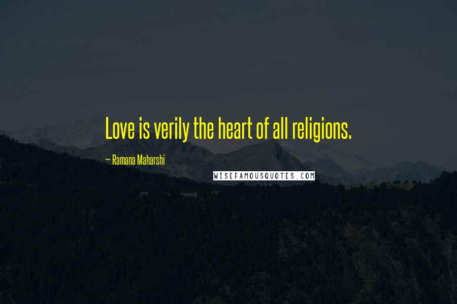 Ramana Maharshi Quotes: Love is verily the heart of all religions.