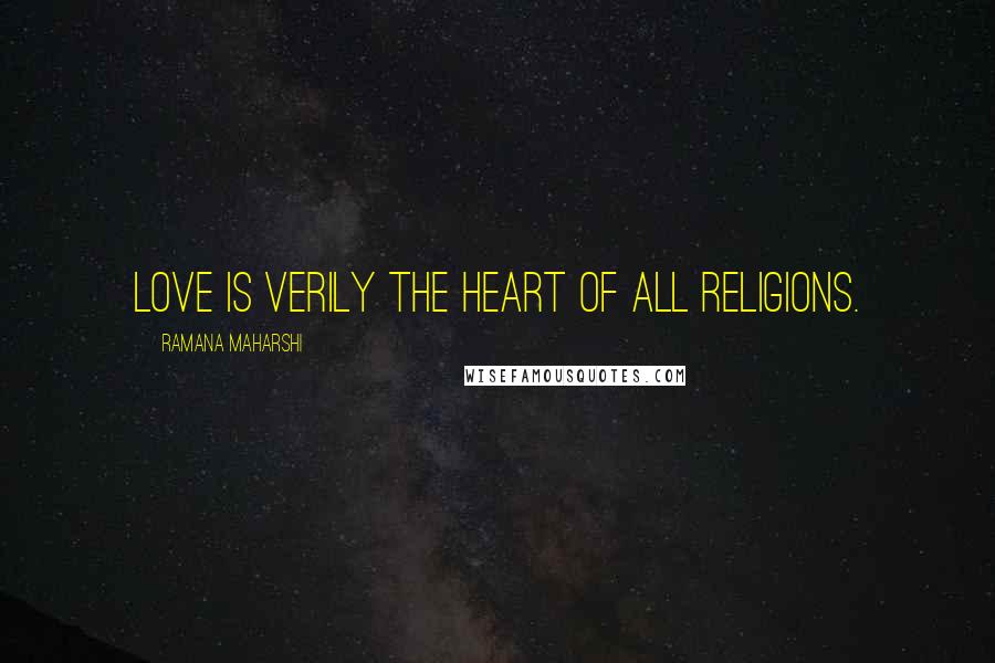 Ramana Maharshi Quotes: Love is verily the heart of all religions.