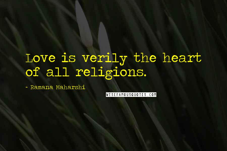 Ramana Maharshi Quotes: Love is verily the heart of all religions.