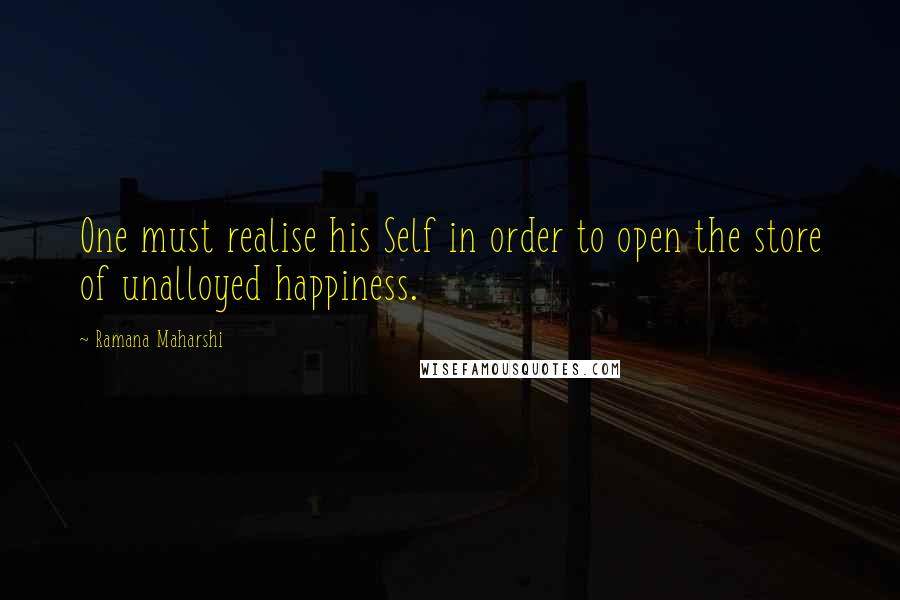 Ramana Maharshi Quotes: One must realise his Self in order to open the store of unalloyed happiness.