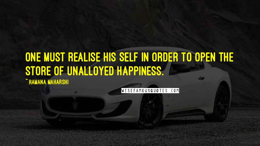 Ramana Maharshi Quotes: One must realise his Self in order to open the store of unalloyed happiness.