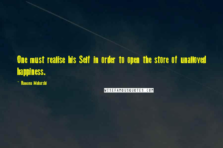 Ramana Maharshi Quotes: One must realise his Self in order to open the store of unalloyed happiness.