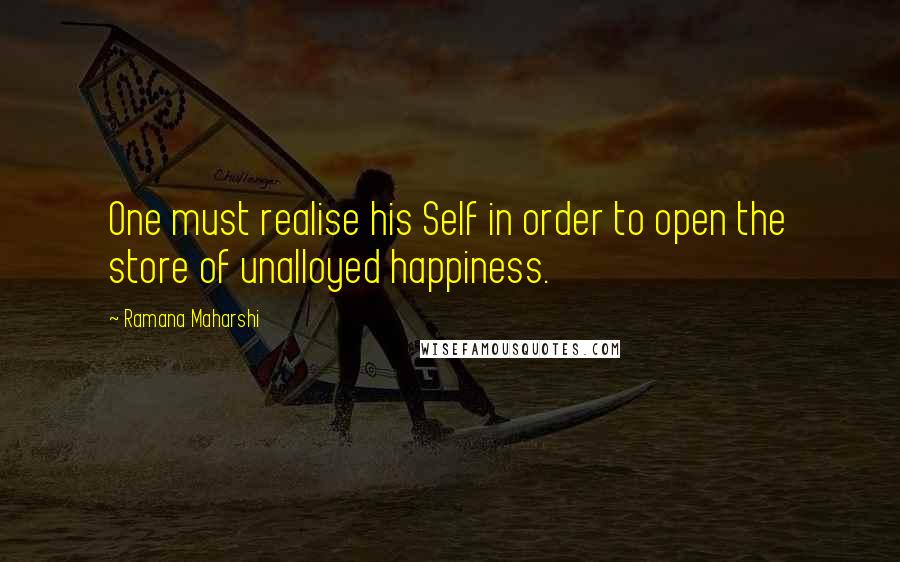 Ramana Maharshi Quotes: One must realise his Self in order to open the store of unalloyed happiness.