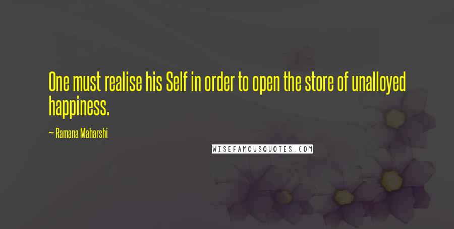 Ramana Maharshi Quotes: One must realise his Self in order to open the store of unalloyed happiness.