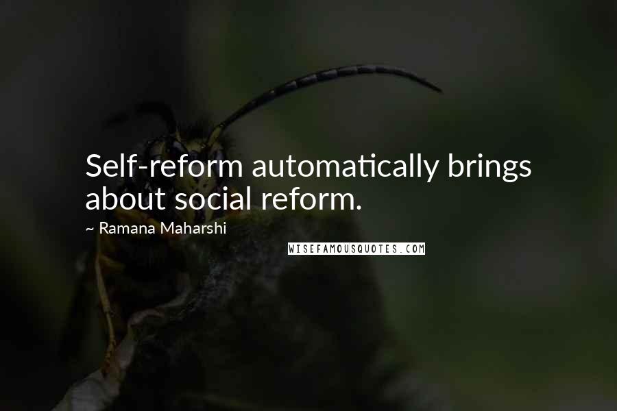 Ramana Maharshi Quotes: Self-reform automatically brings about social reform.