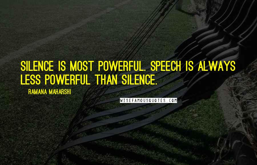 Ramana Maharshi Quotes: Silence is most powerful. Speech is always less powerful than silence.