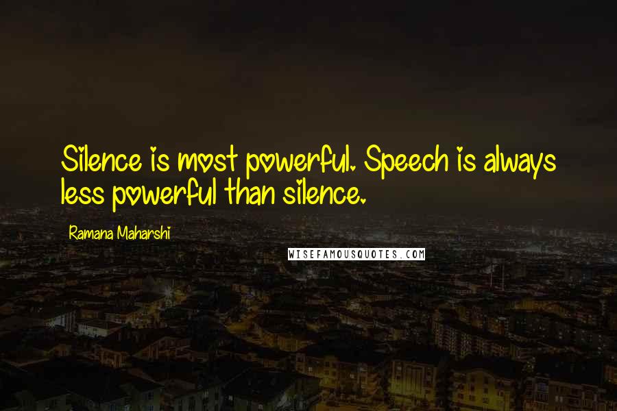 Ramana Maharshi Quotes: Silence is most powerful. Speech is always less powerful than silence.