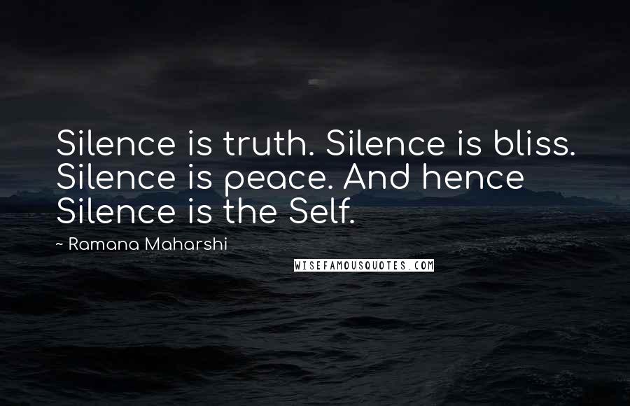Ramana Maharshi Quotes: Silence is truth. Silence is bliss. Silence is peace. And hence Silence is the Self.