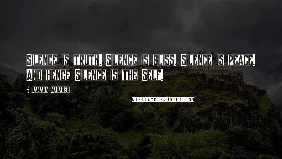 Ramana Maharshi Quotes: Silence is truth. Silence is bliss. Silence is peace. And hence Silence is the Self.