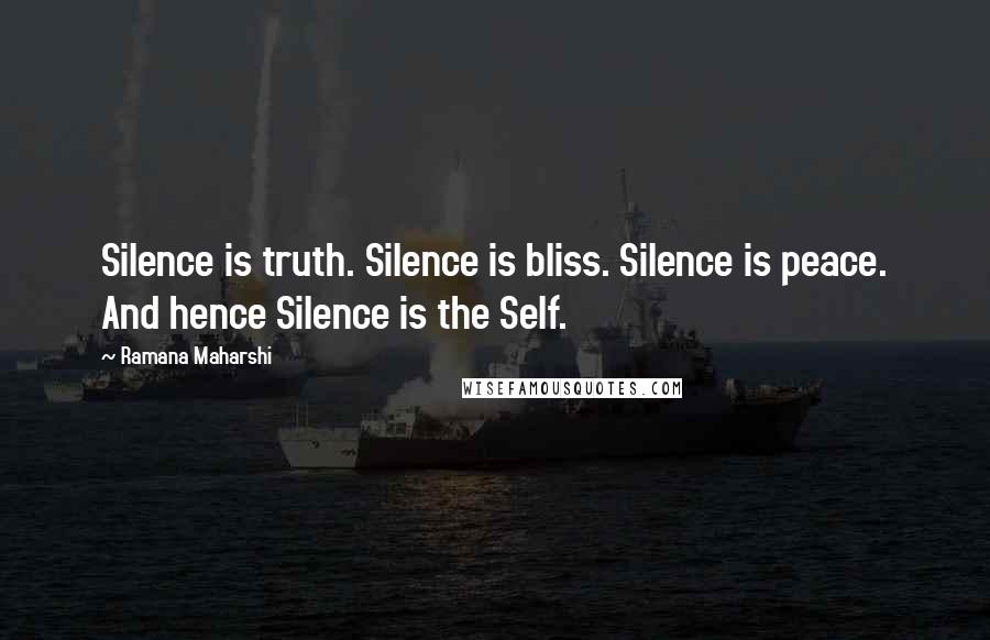 Ramana Maharshi Quotes: Silence is truth. Silence is bliss. Silence is peace. And hence Silence is the Self.
