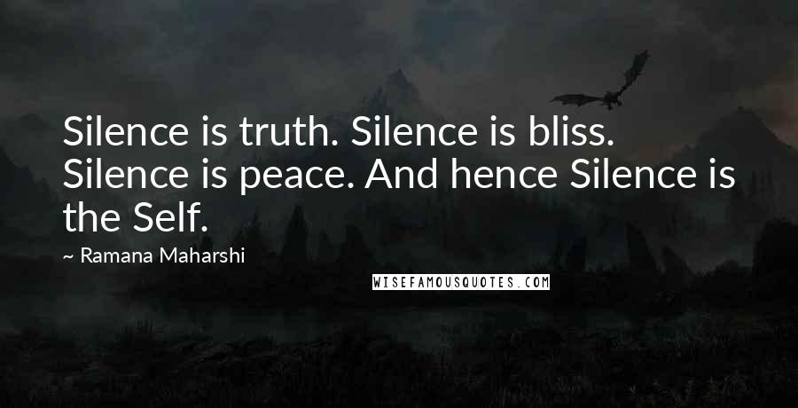 Ramana Maharshi Quotes: Silence is truth. Silence is bliss. Silence is peace. And hence Silence is the Self.