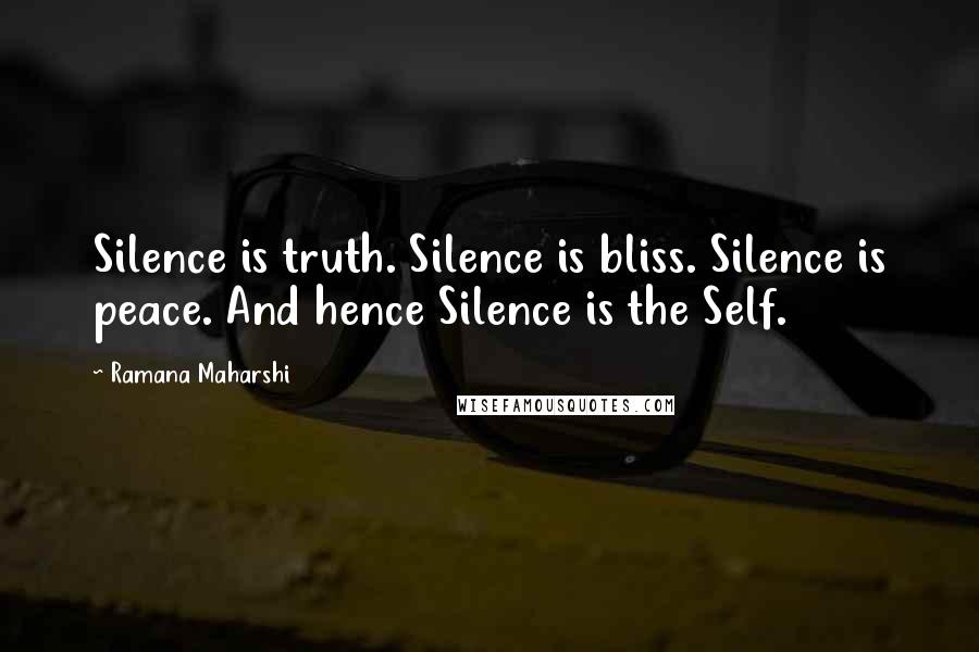 Ramana Maharshi Quotes: Silence is truth. Silence is bliss. Silence is peace. And hence Silence is the Self.
