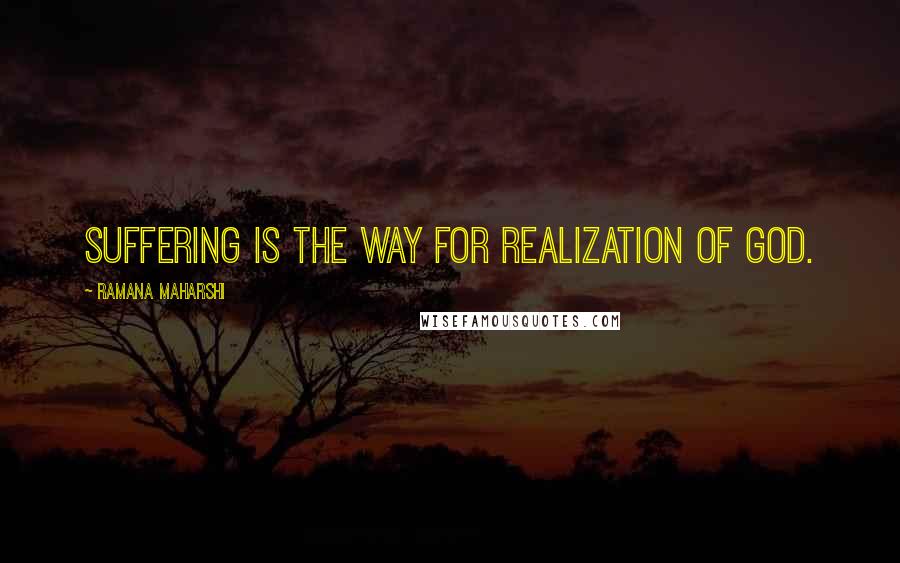 Ramana Maharshi Quotes: Suffering is the way for Realization of God.