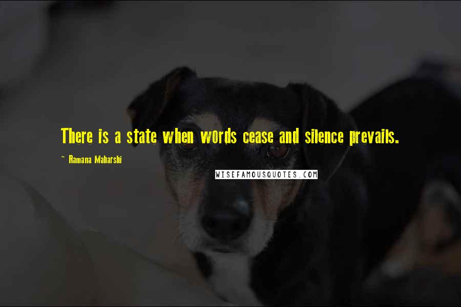 Ramana Maharshi Quotes: There is a state when words cease and silence prevails.