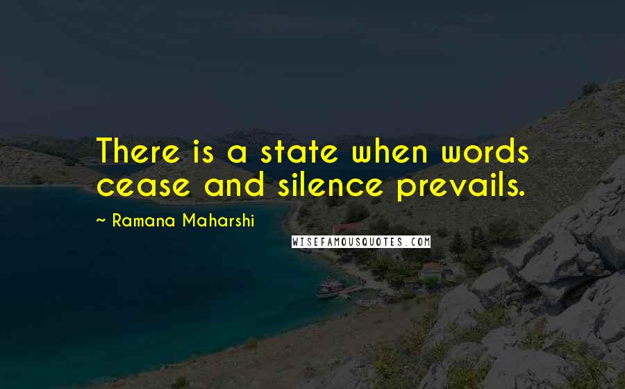 Ramana Maharshi Quotes: There is a state when words cease and silence prevails.