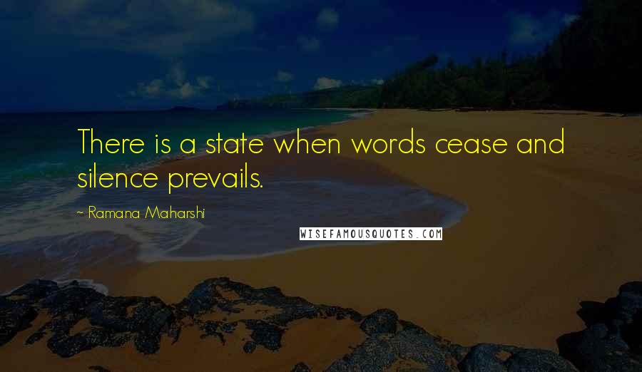 Ramana Maharshi Quotes: There is a state when words cease and silence prevails.