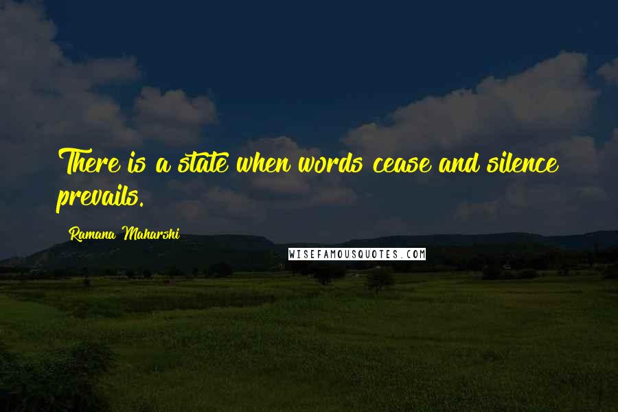 Ramana Maharshi Quotes: There is a state when words cease and silence prevails.