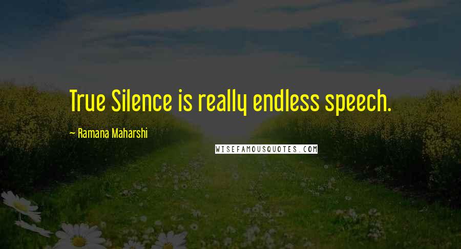 Ramana Maharshi Quotes: True Silence is really endless speech.