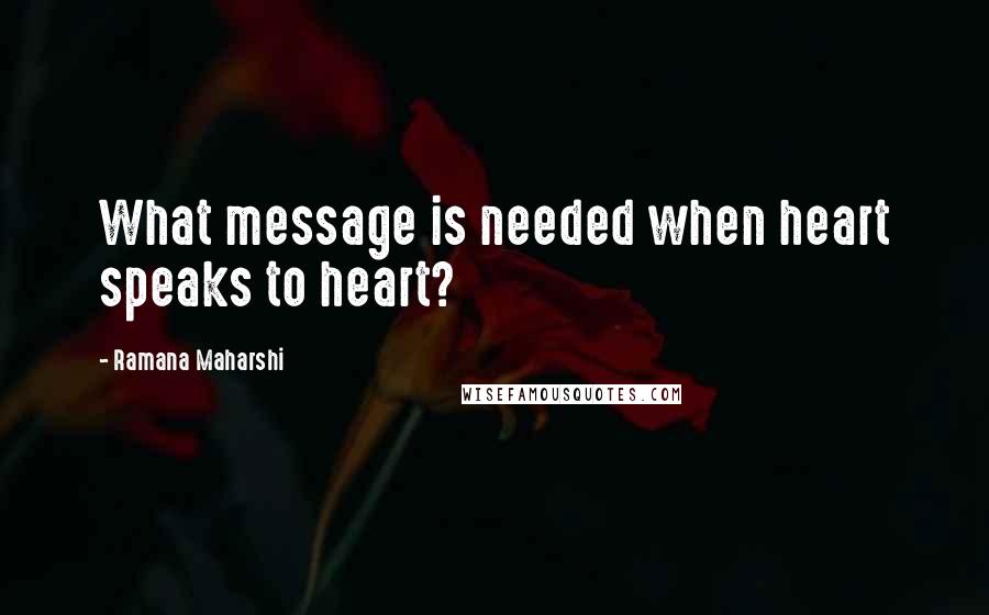 Ramana Maharshi Quotes: What message is needed when heart speaks to heart?