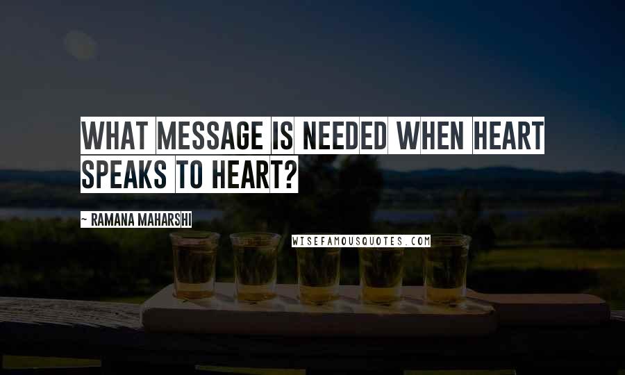 Ramana Maharshi Quotes: What message is needed when heart speaks to heart?