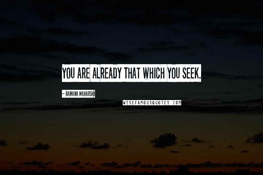 Ramana Maharshi Quotes: You are already That which you seek.