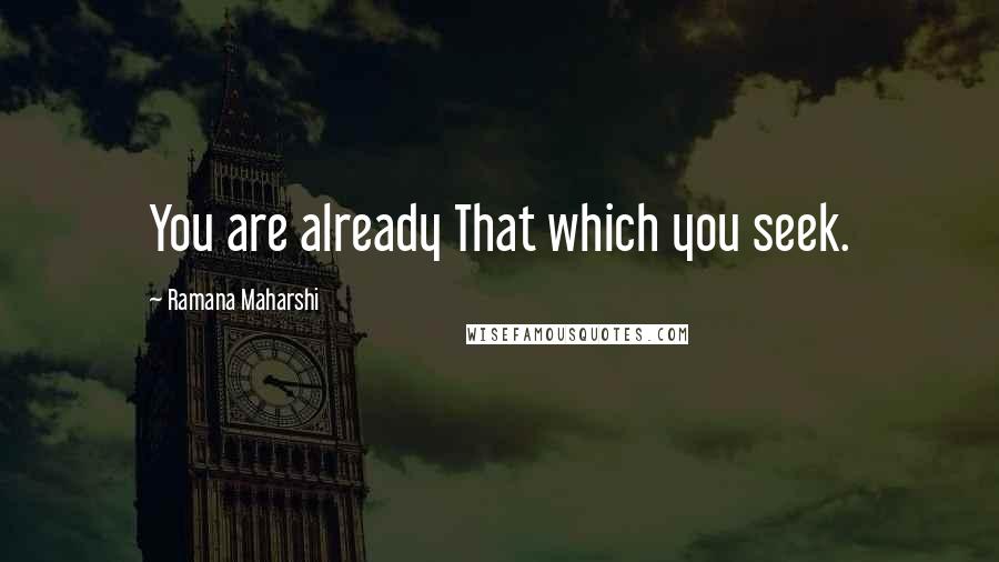 Ramana Maharshi Quotes: You are already That which you seek.