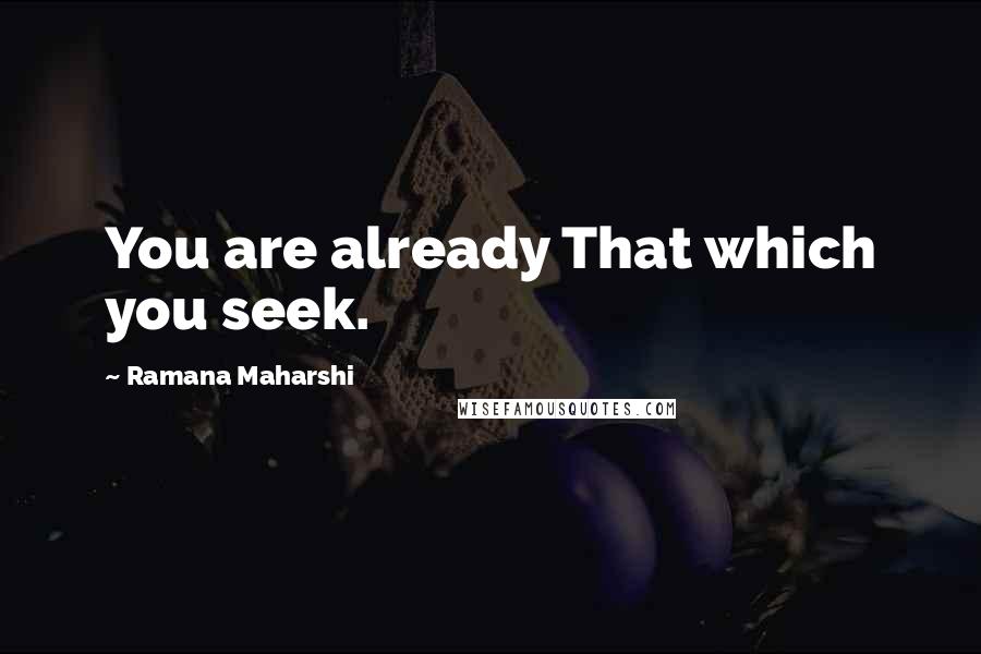 Ramana Maharshi Quotes: You are already That which you seek.