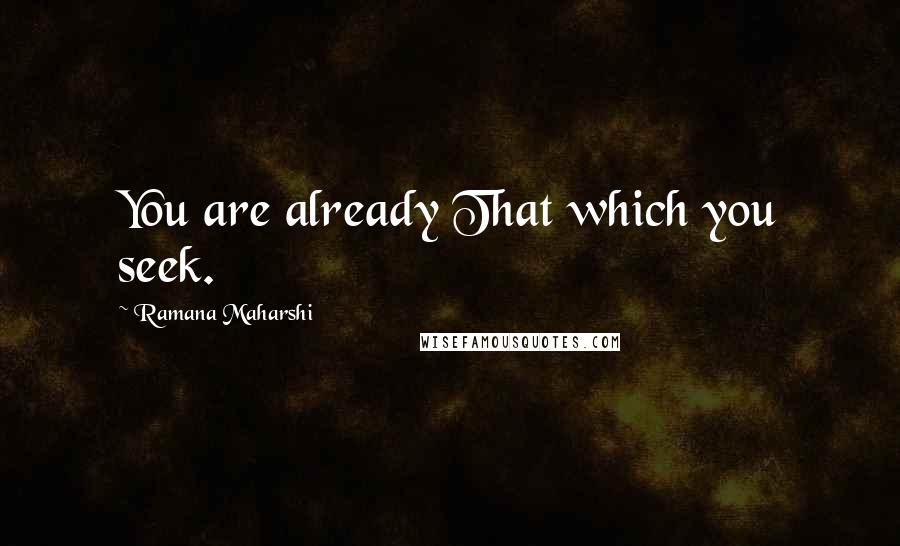 Ramana Maharshi Quotes: You are already That which you seek.