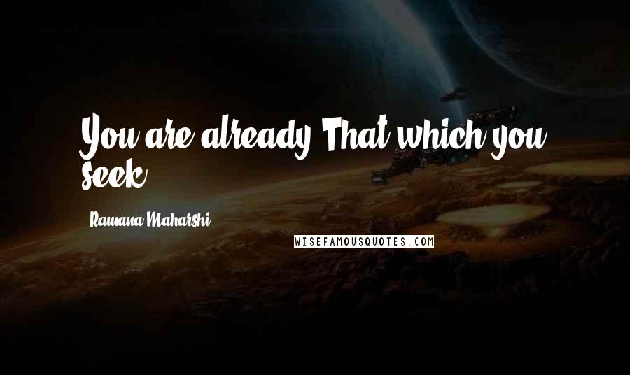 Ramana Maharshi Quotes: You are already That which you seek.