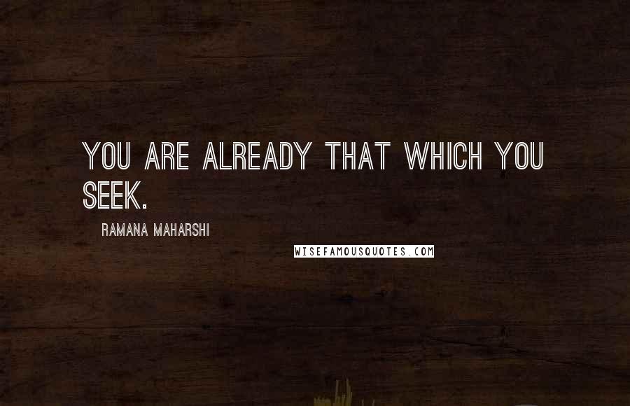 Ramana Maharshi Quotes: You are already That which you seek.