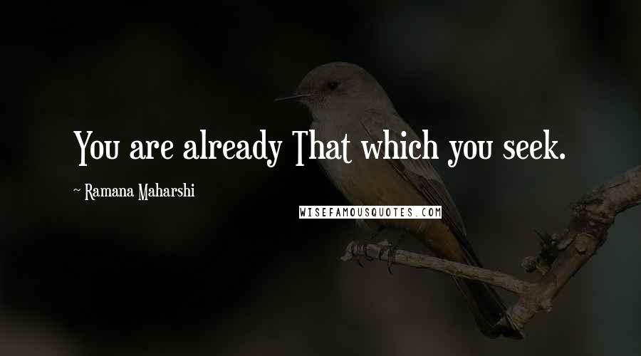 Ramana Maharshi Quotes: You are already That which you seek.
