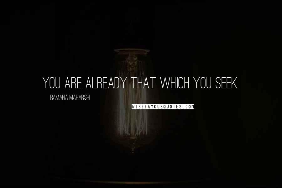 Ramana Maharshi Quotes: You are already That which you seek.