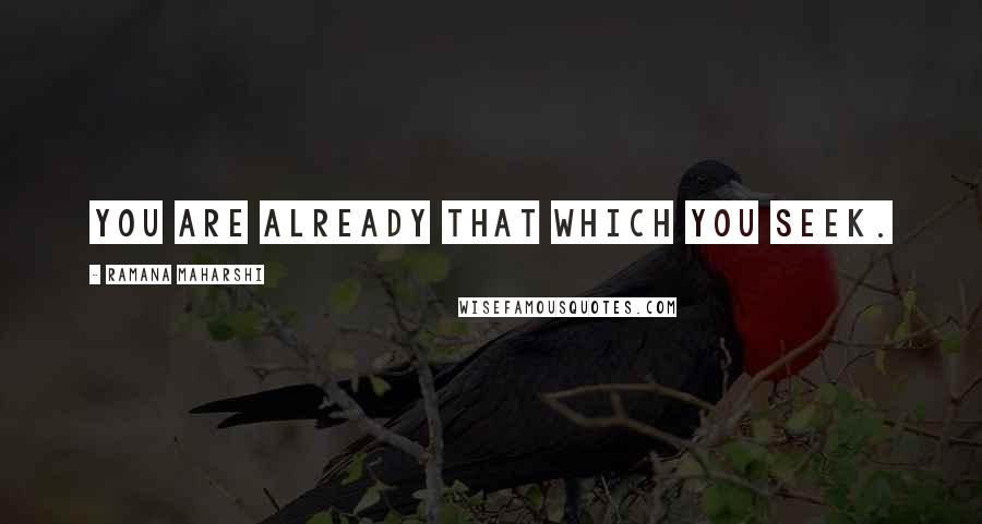 Ramana Maharshi Quotes: You are already That which you seek.