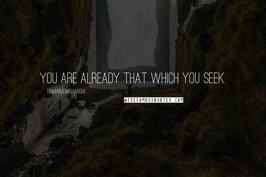 Ramana Maharshi Quotes: You are already That which you seek.